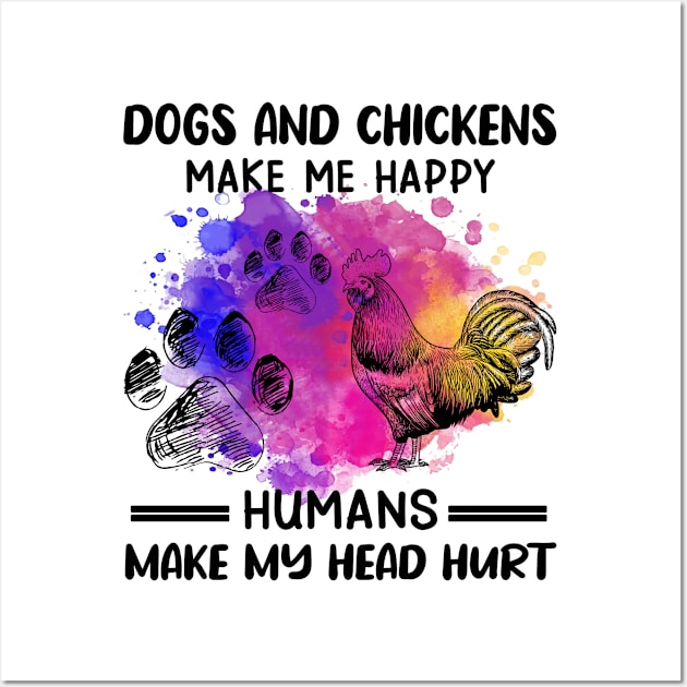 Dogs And Chickens Make Me Happy Humans Make My Head Hurt Wall Art by celestewilliey